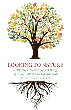 Looking to Nature: Exploring a Modern Way of Being Spiritual Without the Supernatural, Paperback/Todd Macalister
