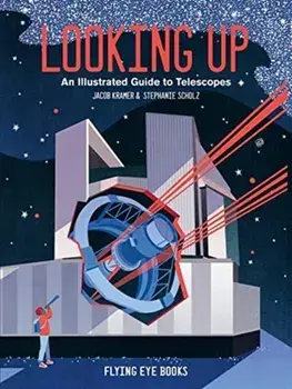 Looking Up. An Illustrated Guide to Telescopes, Hardback/Jacob Kramer
