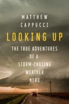 Looking Up. The True Adventures of a Storm-Chasing Weather Nerd, Paperback/Matthew Cappucci