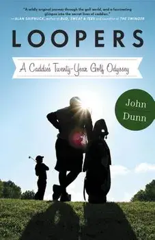 Loopers: A Caddie's Twenty-Year Golf Odyssey, Paperback/John Dunn
