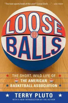 Loose Balls: The Short, Wild Life of the American Basketball Association, Paperback/Terry Pluto