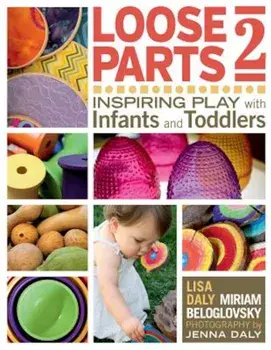 Loose Parts 2: Inspiring Play with Infants and Toddlers, Paperback/Lisa Daly