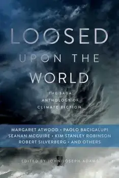 Loosed Upon the World: The Saga Anthology of Climate Fiction, Paperback/John Joseph Adams