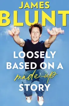 Loosely Based On A Made-Up Story. A Non-Memoir, Hardback/James Blunt