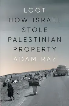 Loot. How Israel Stole Palestinian Property, Hardback/Adam Raz