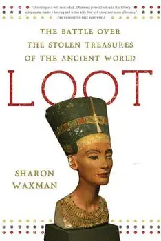 Loot: The Battle Over the Stolen Treasures of the Ancient World, Paperback/Sharon Waxman