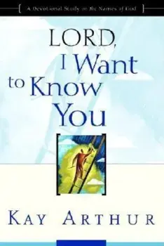 Lord, I Want to Know You: A Devotional Study on the Names of God, Paperback/Kay Arthur