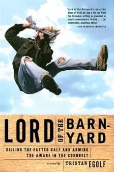 Lord of the Barnyard: Killing the Fatted Calf and Arming the Aware in the Cornbelt, Paperback/Tristan Egolf
