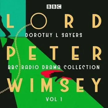 Lord Peter Wimsey: BBC Radio Drama Collection Volume 1: Three Classic Full-Cast Dramatisations/Dorothy L. Sayers