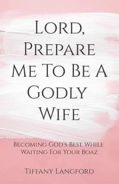 Lord, Prepare Me to Be a Godly Wife - Tiffany Langford