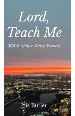 Lord, Teach Me: 365 Scripture-Based Prayers - Iris Butler