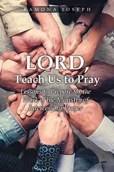 Lord, Teach Us to Pray: Lessons to Prepare for the Work of the Ministry of Intercessory Prayer, Paperback/Ramona Joseph