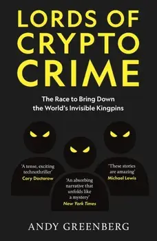 Lords of Crypto Crime. The Race to Bring Down the World’s Invisible Kingpins, Paperback/Andy Greenberg