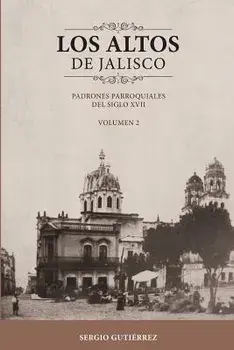 Los Altos de Jalisco: Padrones Parroquiales del Siglo XVII Volumen 2, Paperback/Sergio Gutierrez
