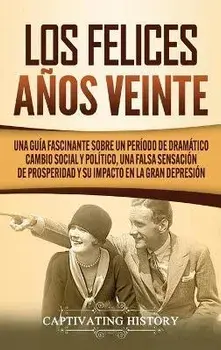 Los Felices Años Veinte: Una Guía Fascinante sobre un Período de Dramático Cambio Social y Político, una Falsa Sensación de Prosperidad y su Im/Captivating History