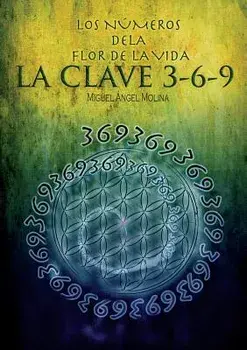 Los Números de la Flor de la Vida, La Clave 3-6-9, Paperback/Miguel Sanchez Angel Molina