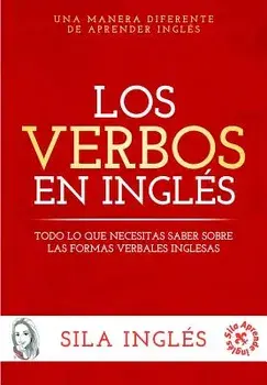 Los Verbos En Ingles: Todo Lo Que Necesitas Saber Sobre Las Formas Verbales Inglesas (Spanish), Paperback/Sila Ingles