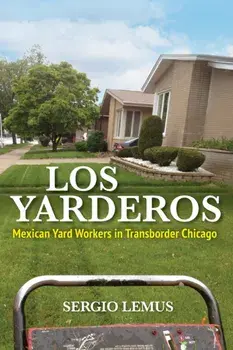 Los Yarderos. Mexican Yard Workers in Transborder Chicago, New ed, Paperback/Sergio Lemus