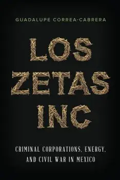 Los Zetas Inc.: Criminal Corporations, Energy, and Civil War in Mexico, Paperback/Guadalupe Correa-Cabrera