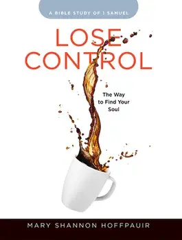 Lose Control - Women's Bible Study Participant Workbook: The Way to Find Your Soul, Paperback/Mary Shannon Hoffpauir