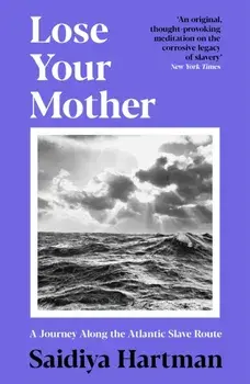 Lose Your Mother. A Journey Along the Atlantic Slave Route, Paperback/Saidiya Hartman
