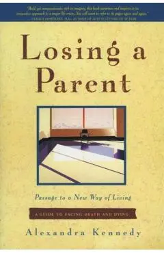 Losing a Parent: Passage to a New Way of Living - Alexandra Kennedy