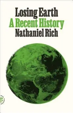 Losing Earth: A Recent History - Nathaniel Rich
