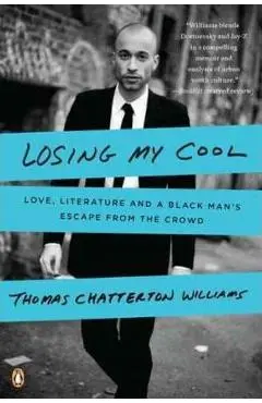 Losing My Cool: Love, Literature, and a Black Man's Escape from the Crowd - Thomas Chatterton Williams
