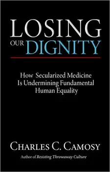 Losing Our Dignity: How Secularized Medicine is Undermining Fundamental Human Equality, Paperback/Charles C. Camosy