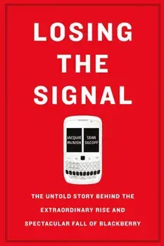 Losing the Signal: The Untold Story Behind the Extraordinary Rise and Spectacular Fall of Blackberry, Paperback/Jacquie McNish