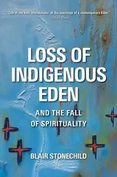 Loss of Indigenous Eden and the Fall of Spirituality, Paperback/Blair A. Stonechild
