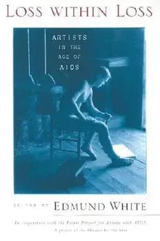 Loss within Loss: Artists in the Age of AIDS, Paperback/Edmund White