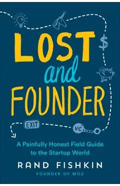 Lost and Founder: A Painfully Honest Field Guide to the Startup World - Rand Fishkin