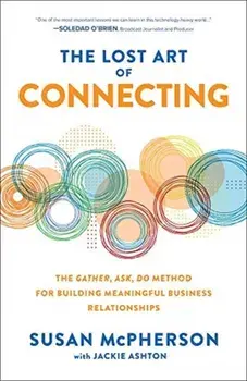 Lost Art of Connecting: The Gather, Ask, Do Method for Building Meaningful Business Relationships, Hardback/Jackie Ashton