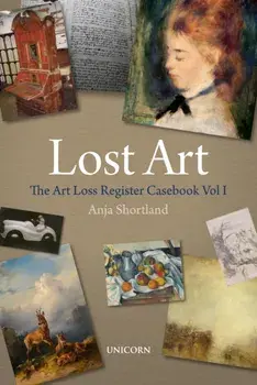 Lost Art. The Art Loss Register Casebook Volume One, Hardback/Anja Shortland