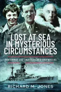 Lost at Sea in Mysterious Circumstances. Vanishings and Undiscovered Shipwrecks, Hardback/Richard M Jones