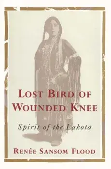 Lost Bird of Wounded Knee: Spirit of the Lakota, Paperback/Renee Sansom Flood