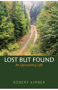 Lost But Found: Reflections on an Upcountry Life - Robert Kimber
