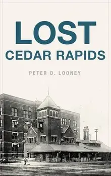 Lost Cedar Rapids, Hardcover/Peter D. Looney