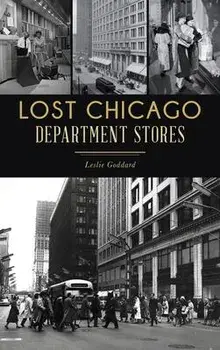 Lost Chicago Department Stores, Hardcover/Leslie Goddard