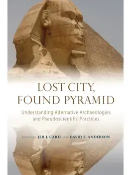 Lost City, Found Pyramid. Understanding Alternative Archaeologies and Pseudoscientific Practices, Paperback/***