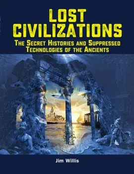 Lost Civilizations: The Secret Histories and Suppressed Technologies of the Ancients, Paperback/Jim Willis
