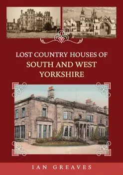 Lost Country Houses of South and West Yorkshire, Paperback/Ian Greaves