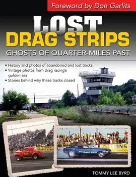 Lost Drag Strips: Ghosts of Quarter Miles Past, Paperback/Tommy Lee Byrd