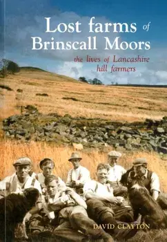 Lost Farms of Brinscall Moors. The Lives of Lancashire Hill Farmers, Paperback/David Clayton