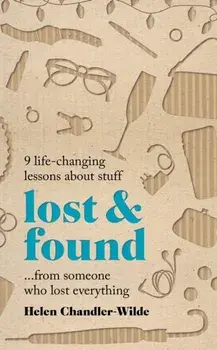 Lost & Found. 9 life-changing lessons about stuff from someone who lost everything, Hardback/Helen Chandler-Wilde
