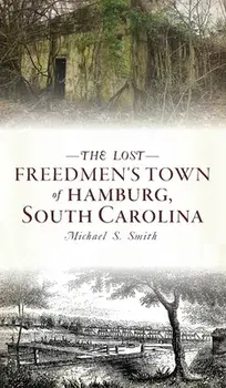 Lost Freedmen's Town of Hamburg, South Carolina, Hardcover/Michael S. Smith