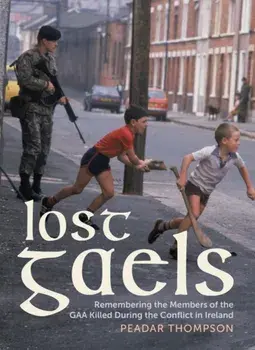 Lost Gaels. Remembering the Members of the GAA Killed in the Conflict in Ireland, Paperback/Peadar Thompson