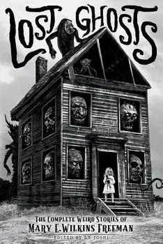 Lost Ghosts: The Complete Weird Stories of Mary E. Wilkins Freeman, Paperback/Mary E. Wilkins Freeman