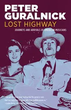 Lost Highway: Journeys and Arrivals of American Musicians, Paperback/Peter Guralnick